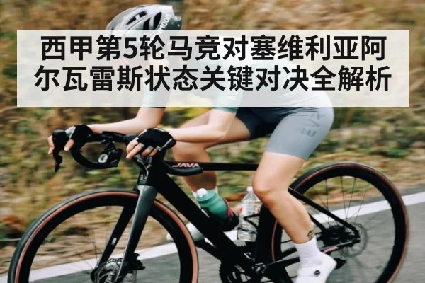西甲第5轮马竞对塞维利亚阿尔瓦雷斯状态关键对决全解析