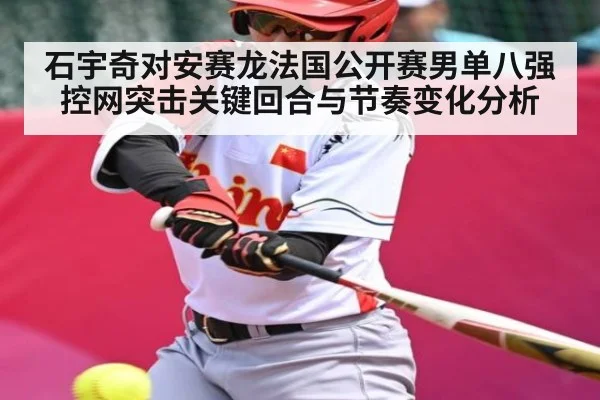 石宇奇对安赛龙法国公开赛男单八强控网突击关键回合与节奏变化分析